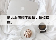 ror体育在线注册-湖人上演帽子戏法，技惊四座。