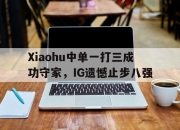 ror体育在线注册-Xiaohu中单一打三成功守家，IG遗憾止步八强