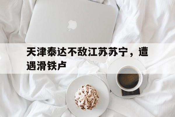 天津泰达不敌江苏苏宁，遭遇滑铁卢
